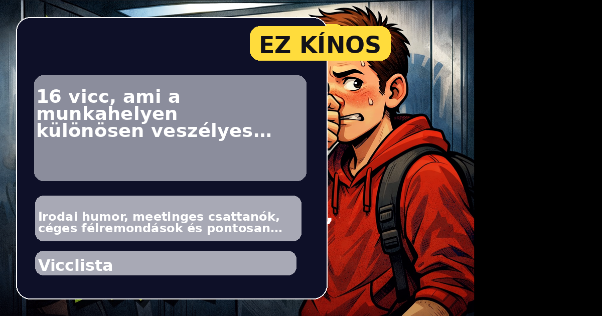 16 vicc, ami a munkahelyen különösen veszélyes, mert felhangosan nevetsz főképe